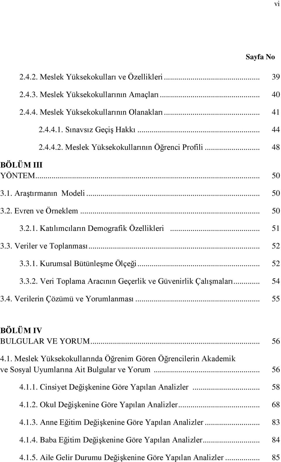 .. 52 3.3.2. Veri Toplama Aracının Geçerlik ve Güvenirlik ÇalıĢmaları... 54 3.4. Verilerin Çözümü ve Yorumlanması... 55 BÖLÜM IV BULGULAR VE YORUM... 56 4.1.