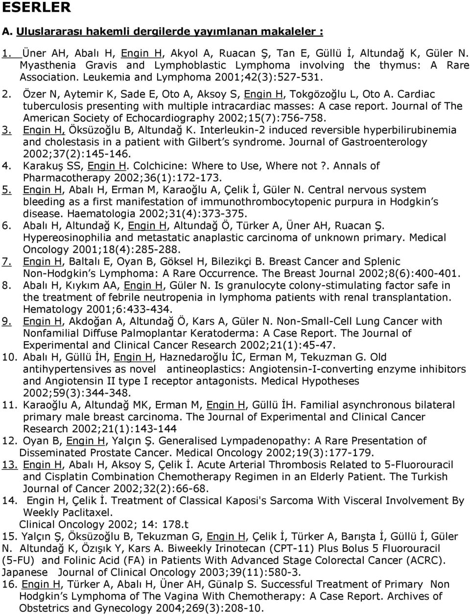 Cardiac tuberculosis presenting with multiple intracardiac masses: A case report. Journal of The American Society of Echocardiography 2002;15(7):756-758. 3. Engin H, Öksüzoğlu B, Altundağ K.