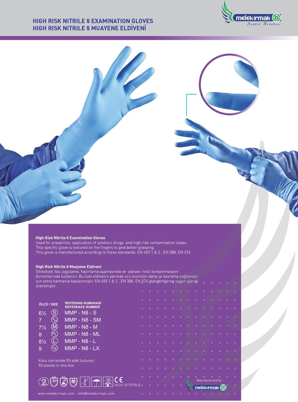 This glove is manufactured according to these standards: EN 455 1 & 2, EN 388, EN 374 High Risk Nitrile 8 Muayene Eldiveni Sitotoksik ilaç uygulama, hazırlama aşamasında ve yüksek