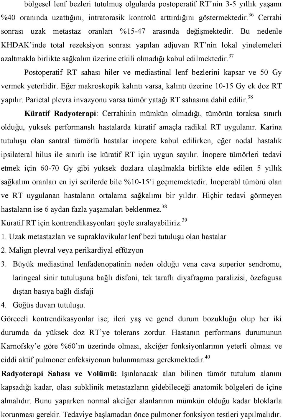 Bu nedenle KHDAK inde total rezeksiyon sonrası yapılan adjuvan RT nin lokal yinelemeleri azaltmakla birlikte sağkalım üzerine etkili olmadığı kabul edilmektedir.