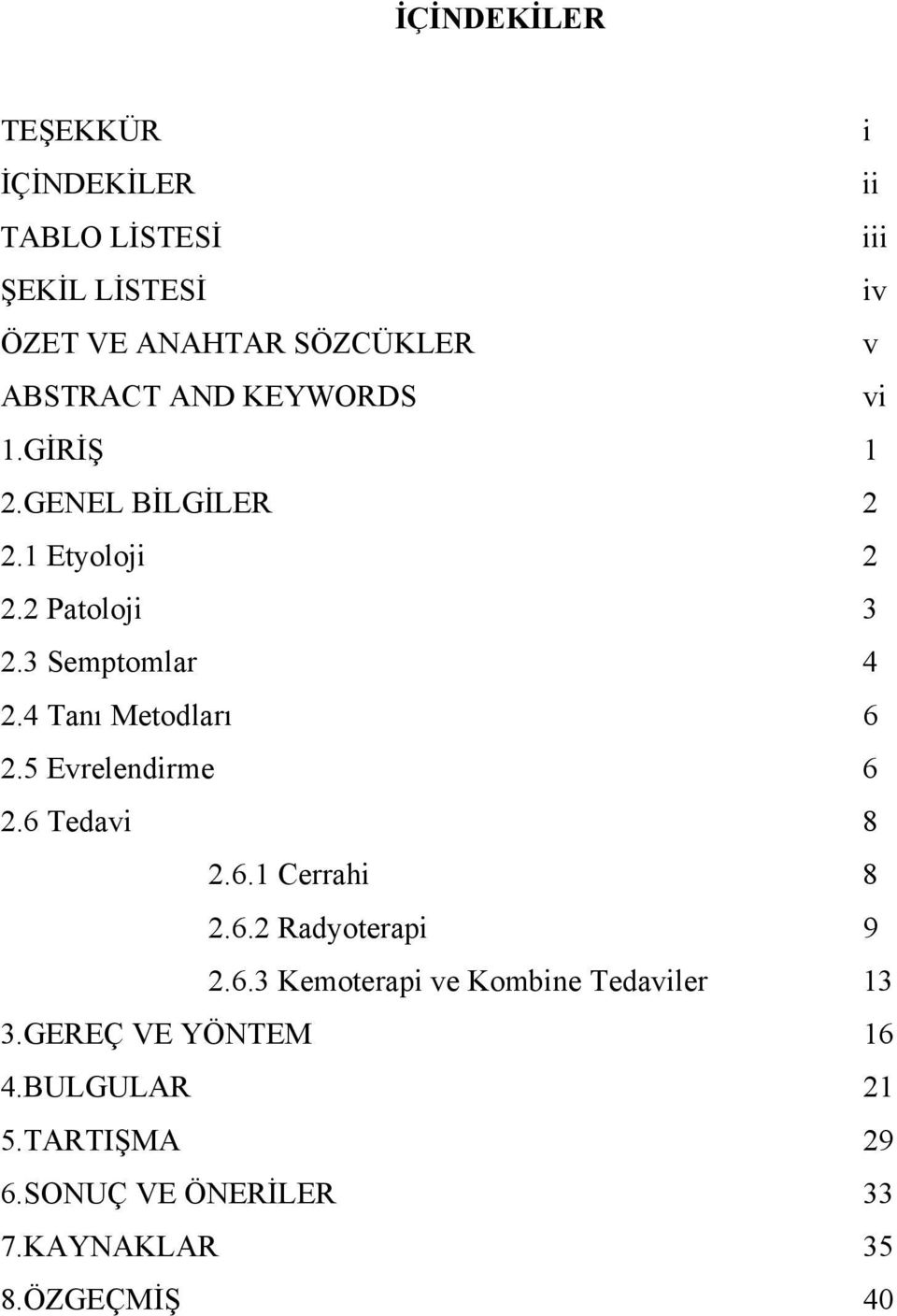 4 Tanı Metodları 6 2.5 Evrelendirme 6 2.6 Tedavi 8 2.6.1 Cerrahi 8 2.6.2 Radyoterapi 9 2.6.3 Kemoterapi ve Kombine Tedaviler 13 3.