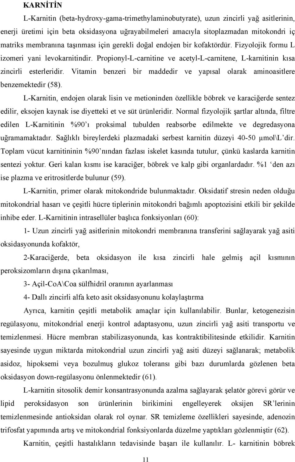 Vitamin benzeri bir maddedir ve yapısal olarak aminoasitlere benzemektedir (58).