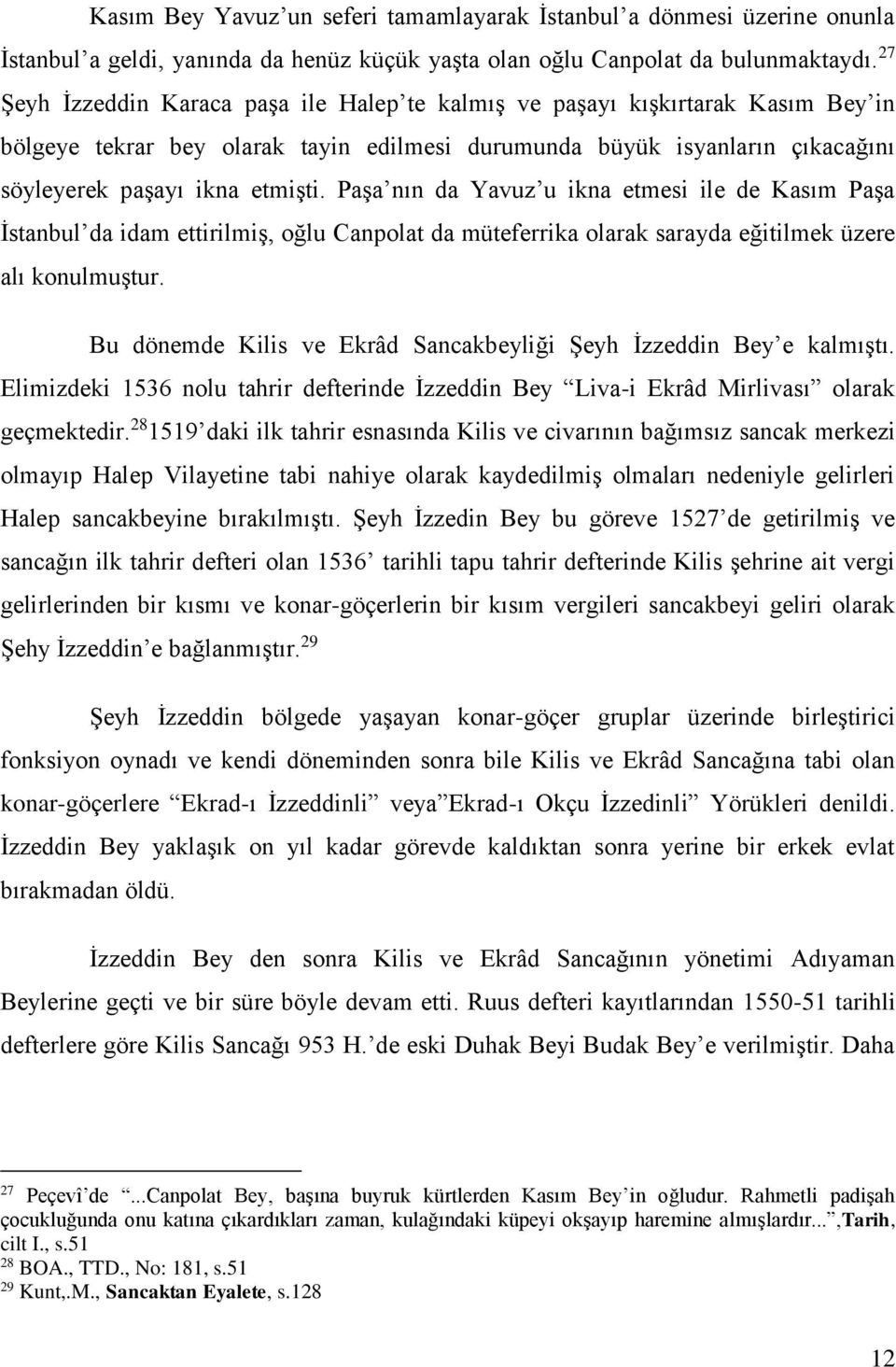 Paşa nın da Yavuz u ikna etmesi ile de Kasım Paşa İstanbul da idam ettirilmiş, oğlu Canpolat da müteferrika olarak sarayda eğitilmek üzere alı konulmuştur.