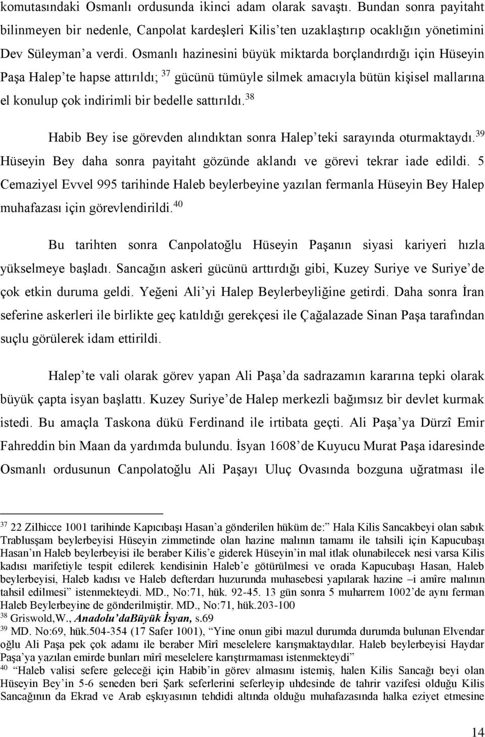 38 Habib Bey ise görevden alındıktan sonra Halep teki sarayında oturmaktaydı. 39 Hüseyin Bey daha sonra payitaht gözünde aklandı ve görevi tekrar iade edildi.