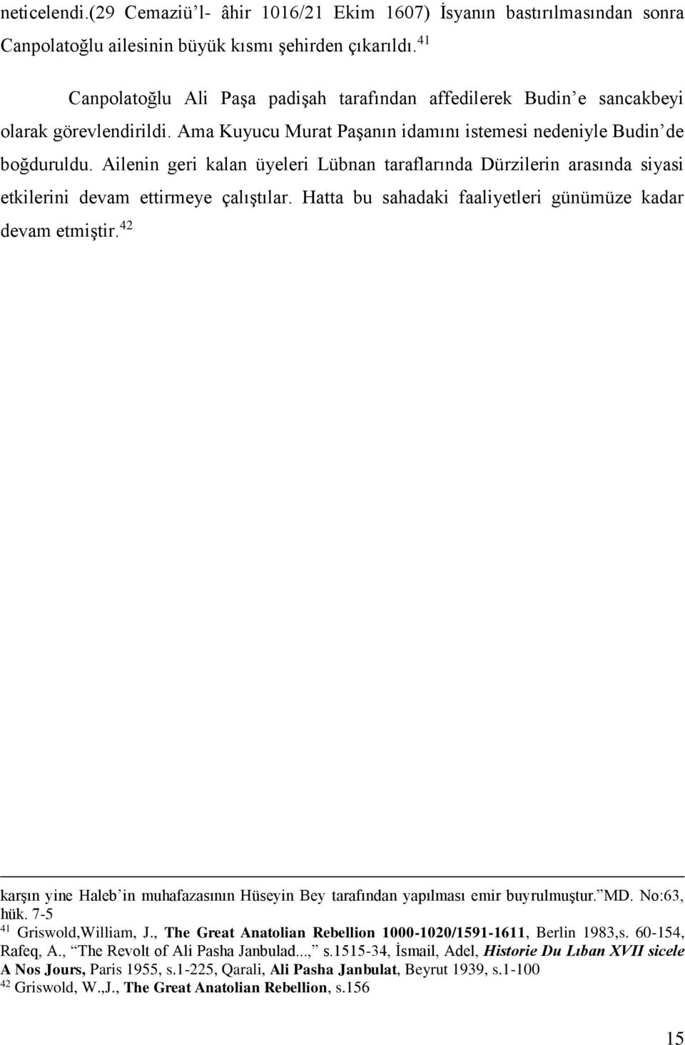 Ailenin geri kalan üyeleri Lübnan taraflarında Dürzilerin arasında siyasi etkilerini devam ettirmeye çalıştılar. Hatta bu sahadaki faaliyetleri günümüze kadar devam etmiştir.