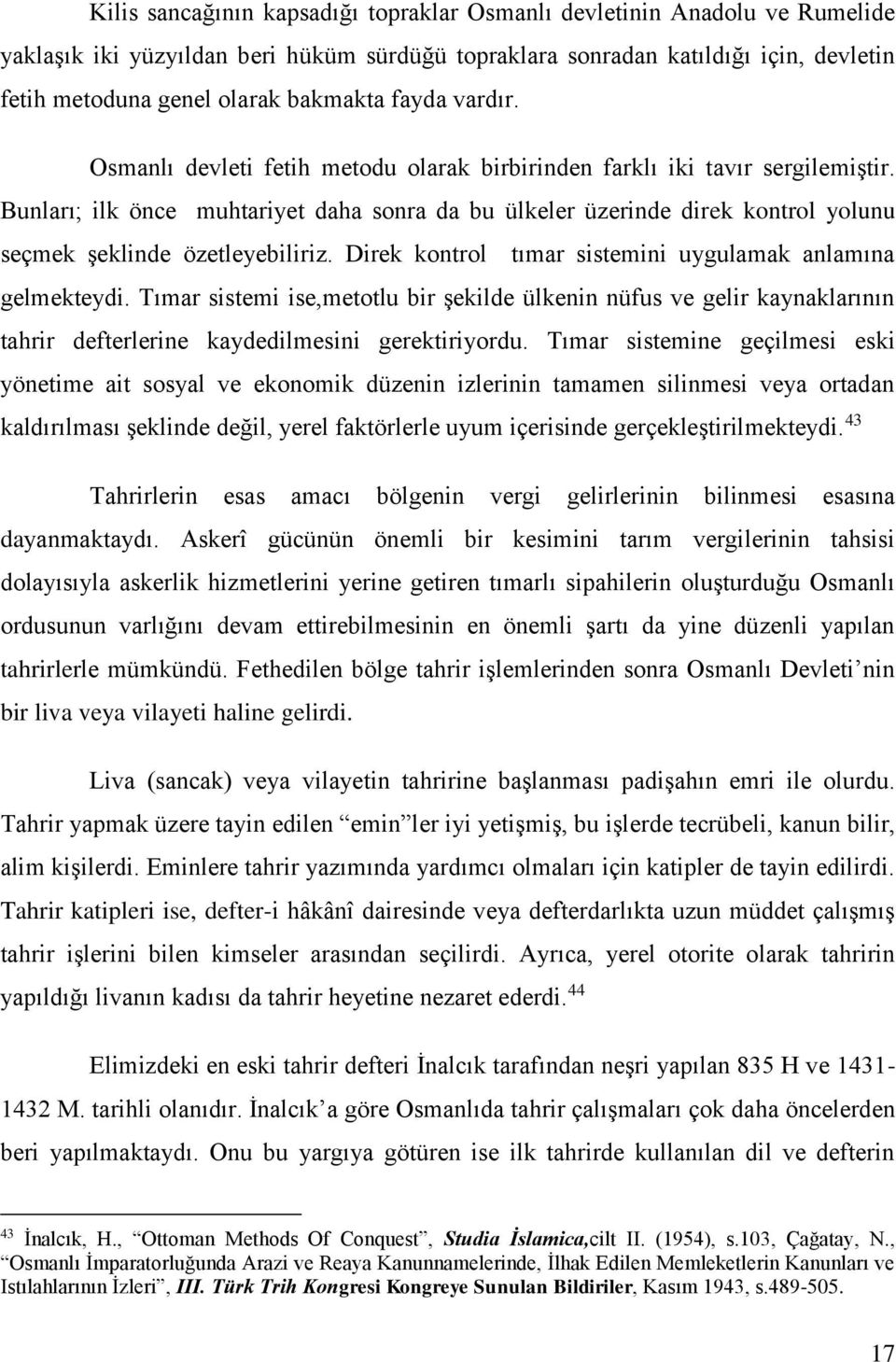 Bunları; ilk önce muhtariyet daha sonra da bu ülkeler üzerinde direk kontrol yolunu seçmek şeklinde özetleyebiliriz. Direk kontrol tımar sistemini uygulamak anlamına gelmekteydi.