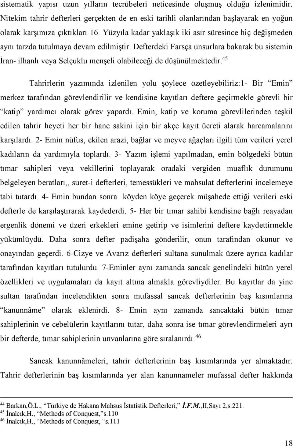 Yüzyıla kadar yaklaşık iki asır süresince hiç değişmeden aynı tarzda tutulmaya devam edilmiştir.