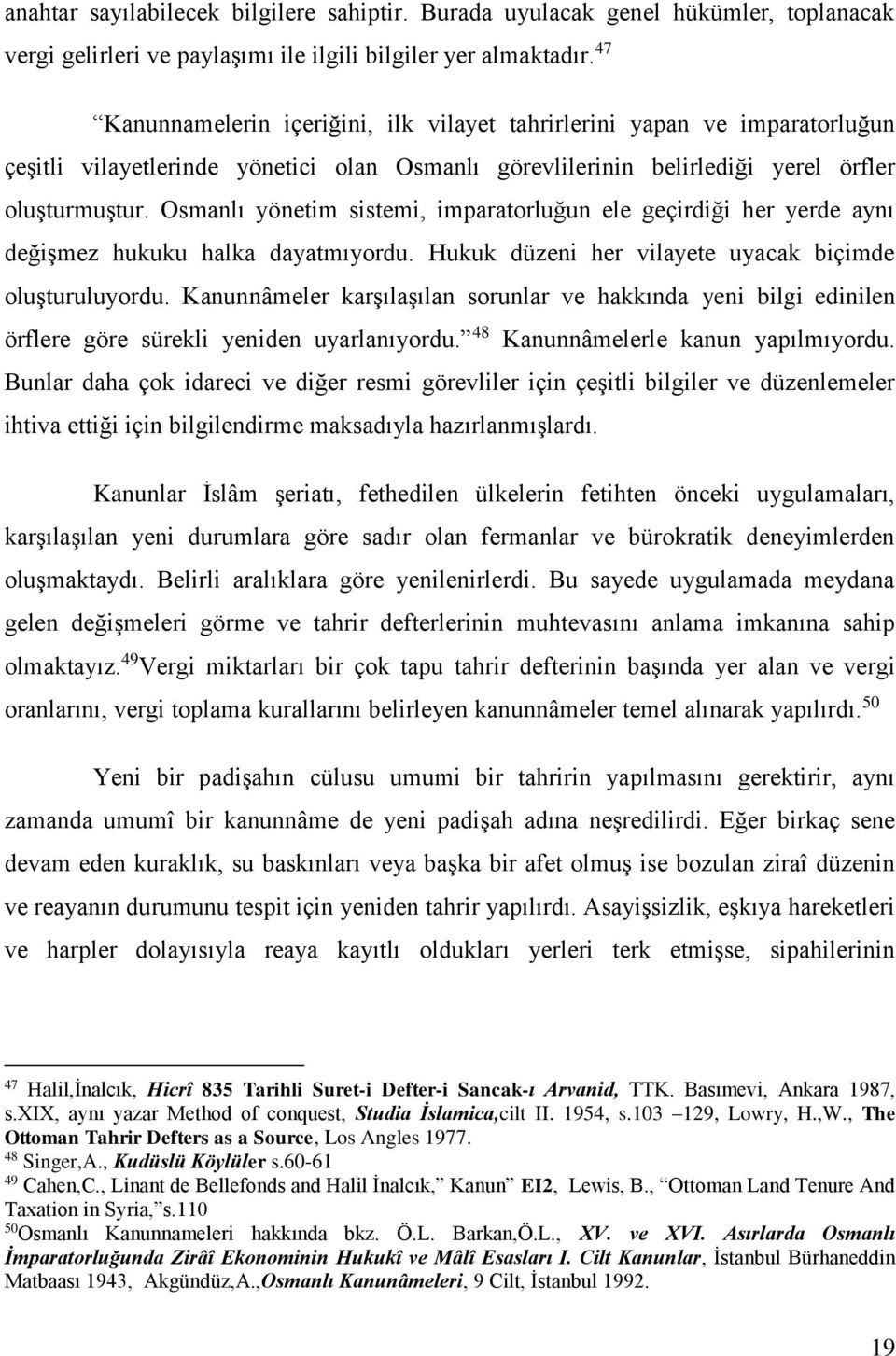 Osmanlı yönetim sistemi, imparatorluğun ele geçirdiği her yerde aynı değişmez hukuku halka dayatmıyordu. Hukuk düzeni her vilayete uyacak biçimde oluşturuluyordu.