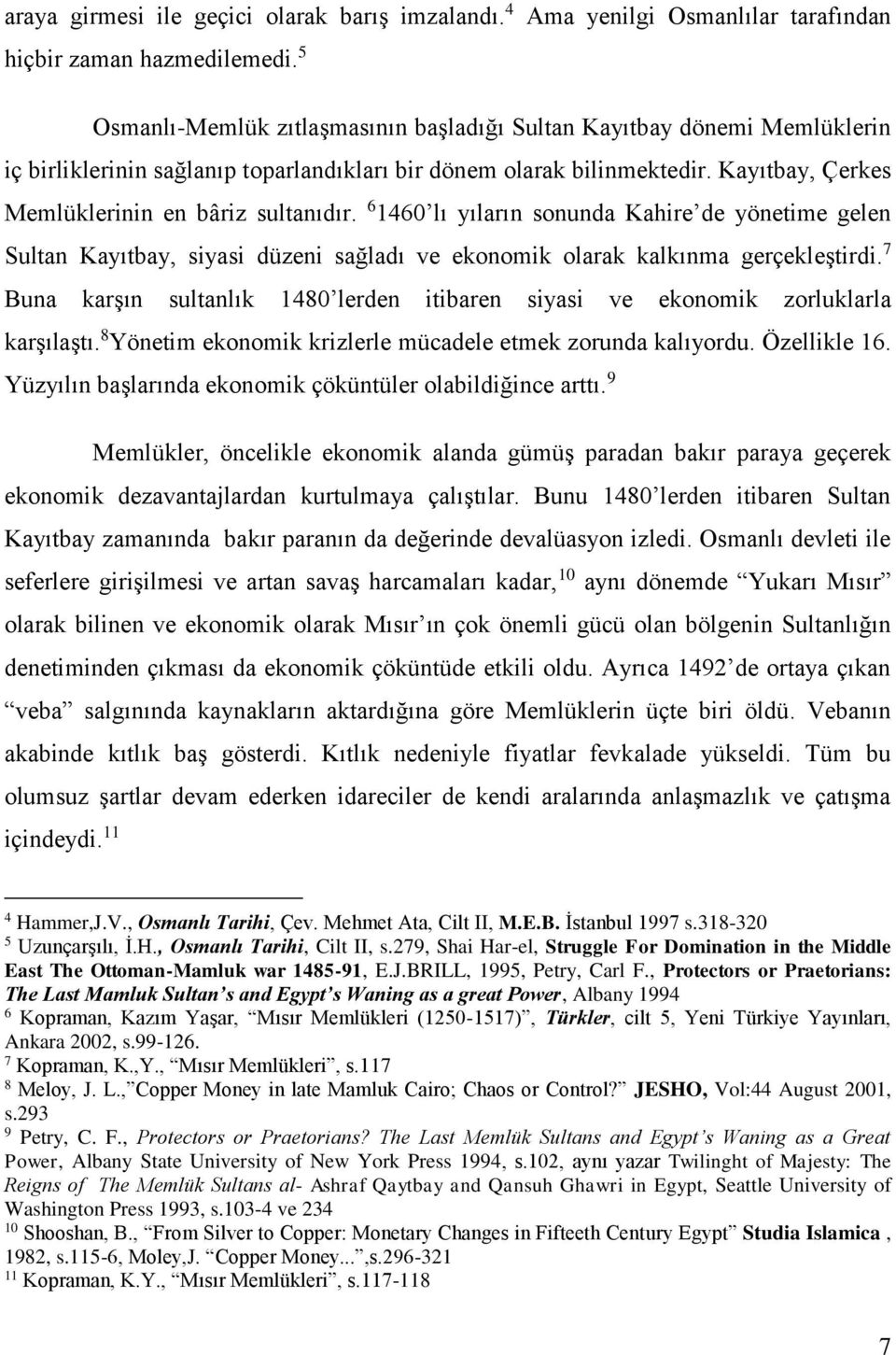 Kayıtbay, Çerkes Memlüklerinin en bâriz sultanıdır. 6 1460 lı yıların sonunda Kahire de yönetime gelen Sultan Kayıtbay, siyasi düzeni sağladı ve ekonomik olarak kalkınma gerçekleştirdi.