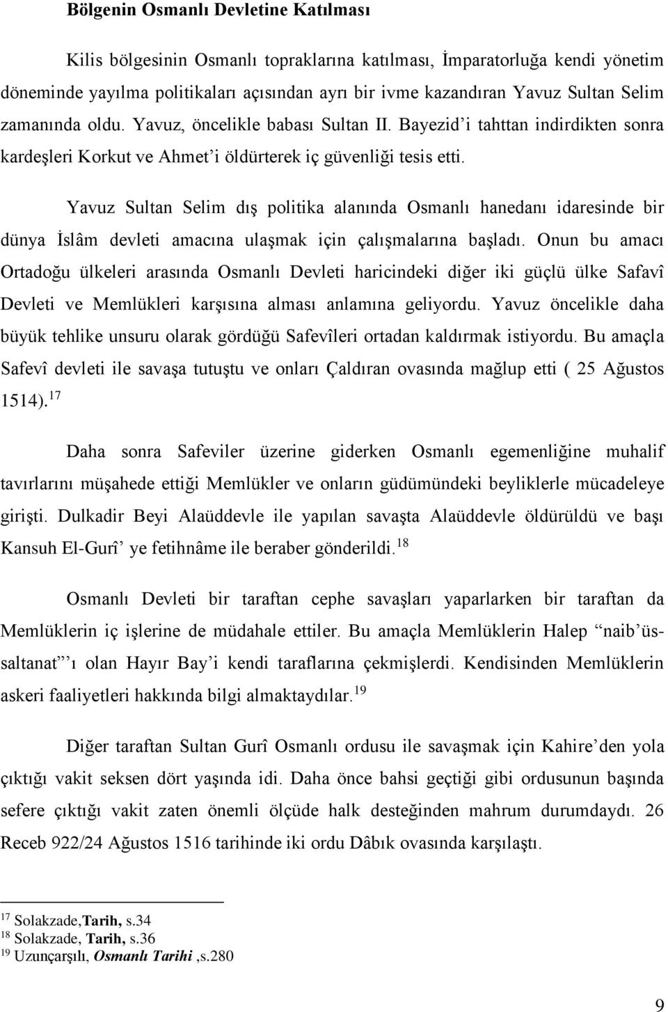 Yavuz Sultan Selim dış politika alanında Osmanlı hanedanı idaresinde bir dünya İslâm devleti amacına ulaşmak için çalışmalarına başladı.