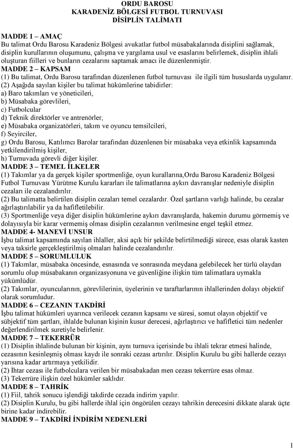 MADDE 2 KAPSAM (1) Bu talimat, Ordu Barosu tarafından düzenlenen futbol turnuvası ile ilgili tüm hususlarda uygulanır.