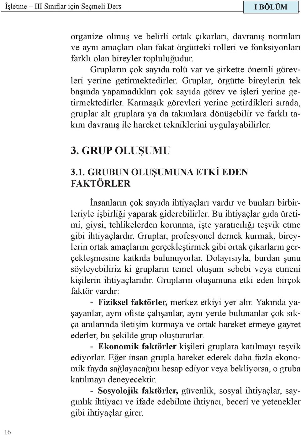 Gruplar, örgütte bireylerin tek başında yapamadıkları çok sayıda görev ve işleri yerine getirmektedirler.