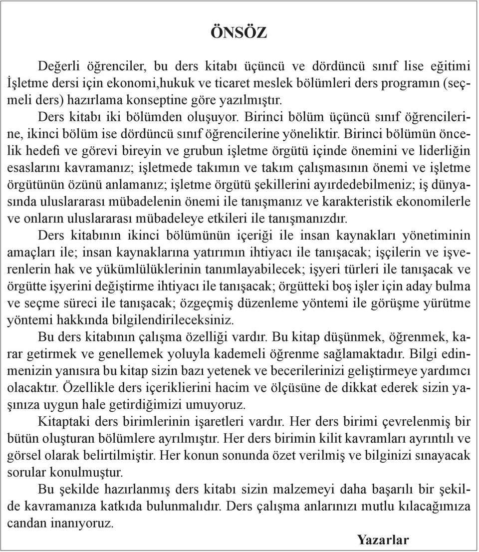 Birinci bölümün öncelik hedefi ve görevi bireyin ve grubun işletme örgütü içinde önemini ve liderliğin esaslarını kavramanız; işletmede takımın ve takım çalışmasının önemi ve işletme örgütünün özünü