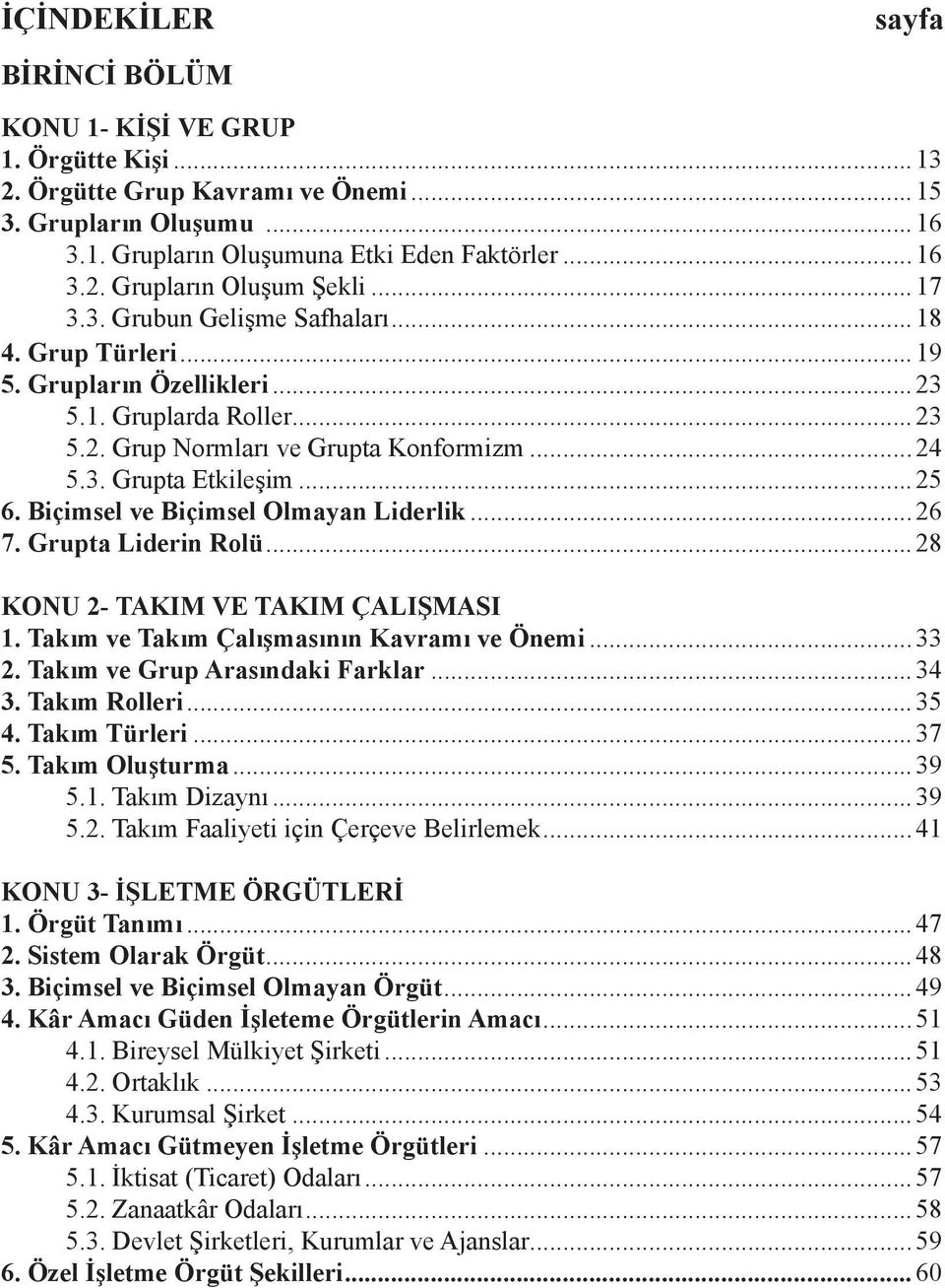 Biçimsel ve Biçimsel Olmayan Liderlik... 26 7. Grupta Liderin Rolü... 28 KONU 2- TAKIM VE TAKIM ÇALIŞMASI 1. Takım ve Takım Çalışmasının Kavramı ve Önemi... 33 2. Takım ve Grup Arasındaki Farklar.