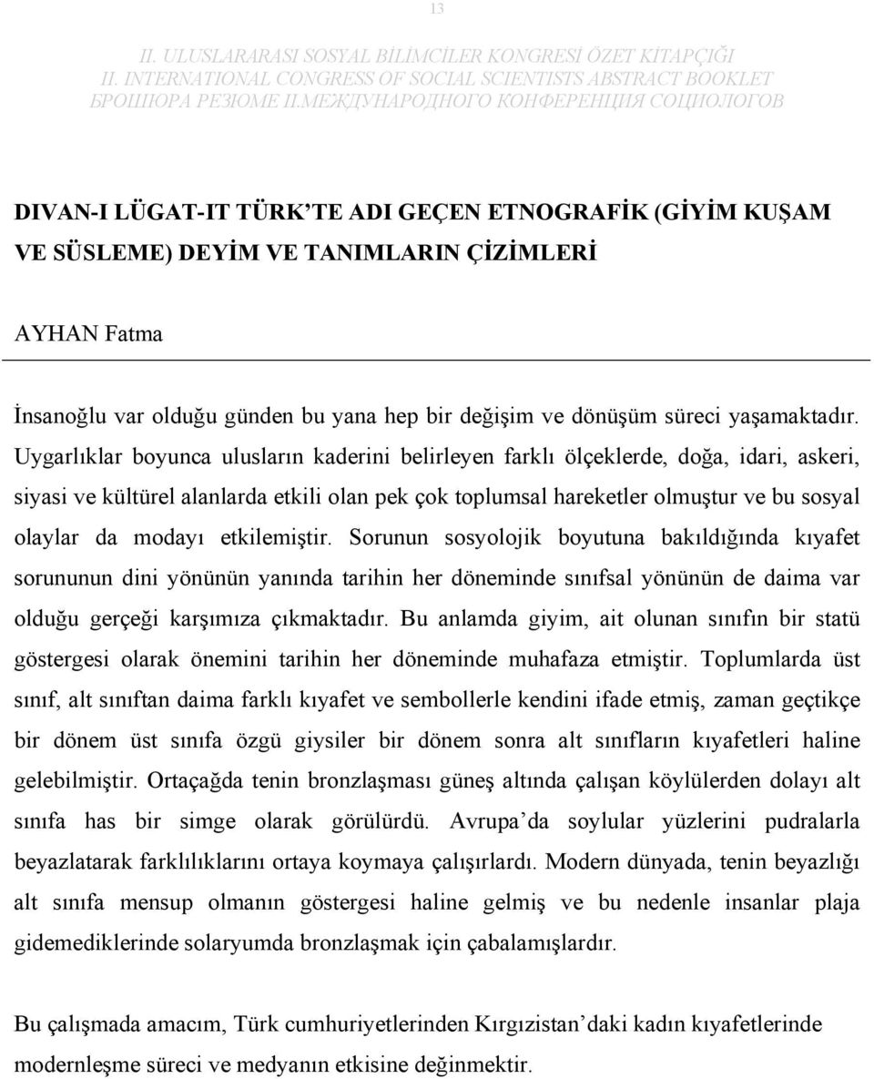 etkilemiştir. Sorunun sosyolojik boyutuna bakıldığında kıyafet sorununun dini yönünün yanında tarihin her döneminde sınıfsal yönünün de daima var olduğu gerçeği karşımıza çıkmaktadır.