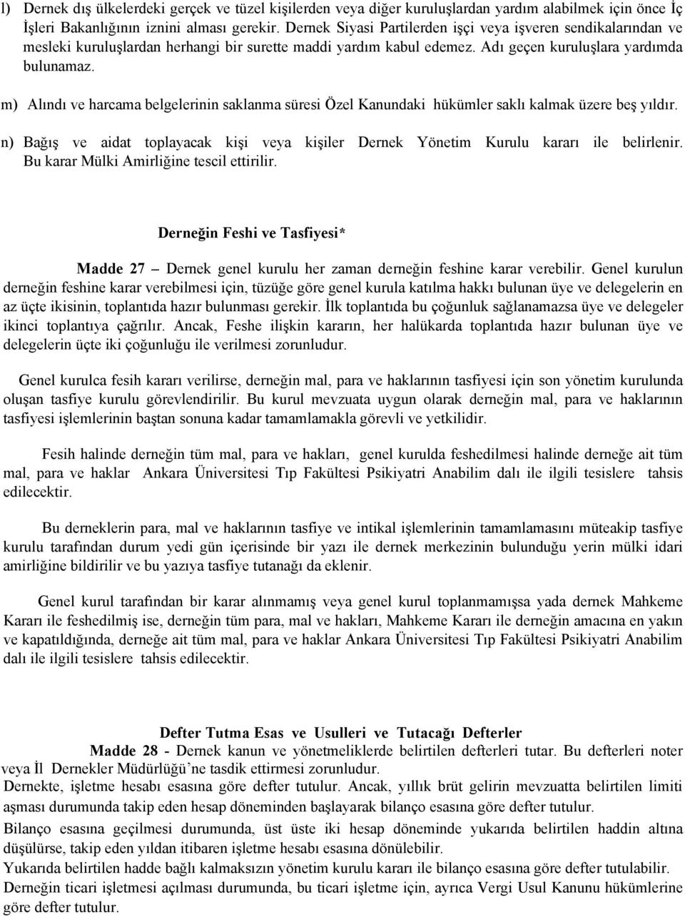 m) Alındı ve harcama belgelerinin saklanma süresi Özel Kanundaki hükümler saklı kalmak üzere beş yıldır. n) Bağış ve aidat toplayacak kişi veya kişiler Dernek Yönetim Kurulu kararı ile belirlenir.