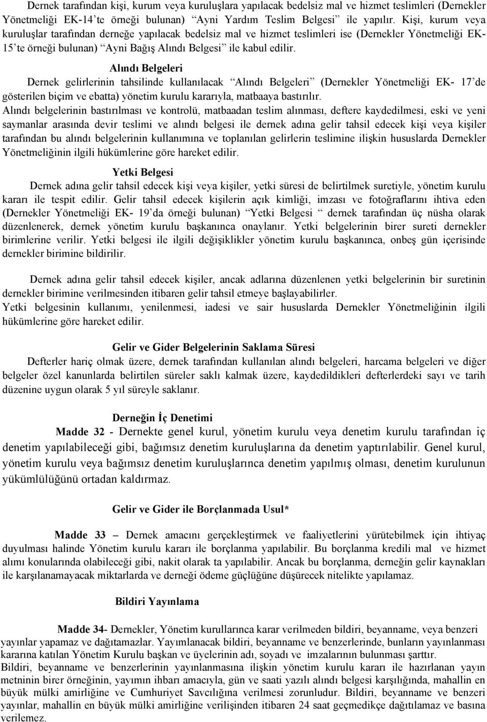 Alındı Belgeleri Dernek gelirlerinin tahsilinde kullanılacak Alındı Belgeleri (Dernekler Yönetmeliği EK- 17 de gösterilen biçim ve ebatta) yönetim kurulu kararıyla, matbaaya bastırılır.