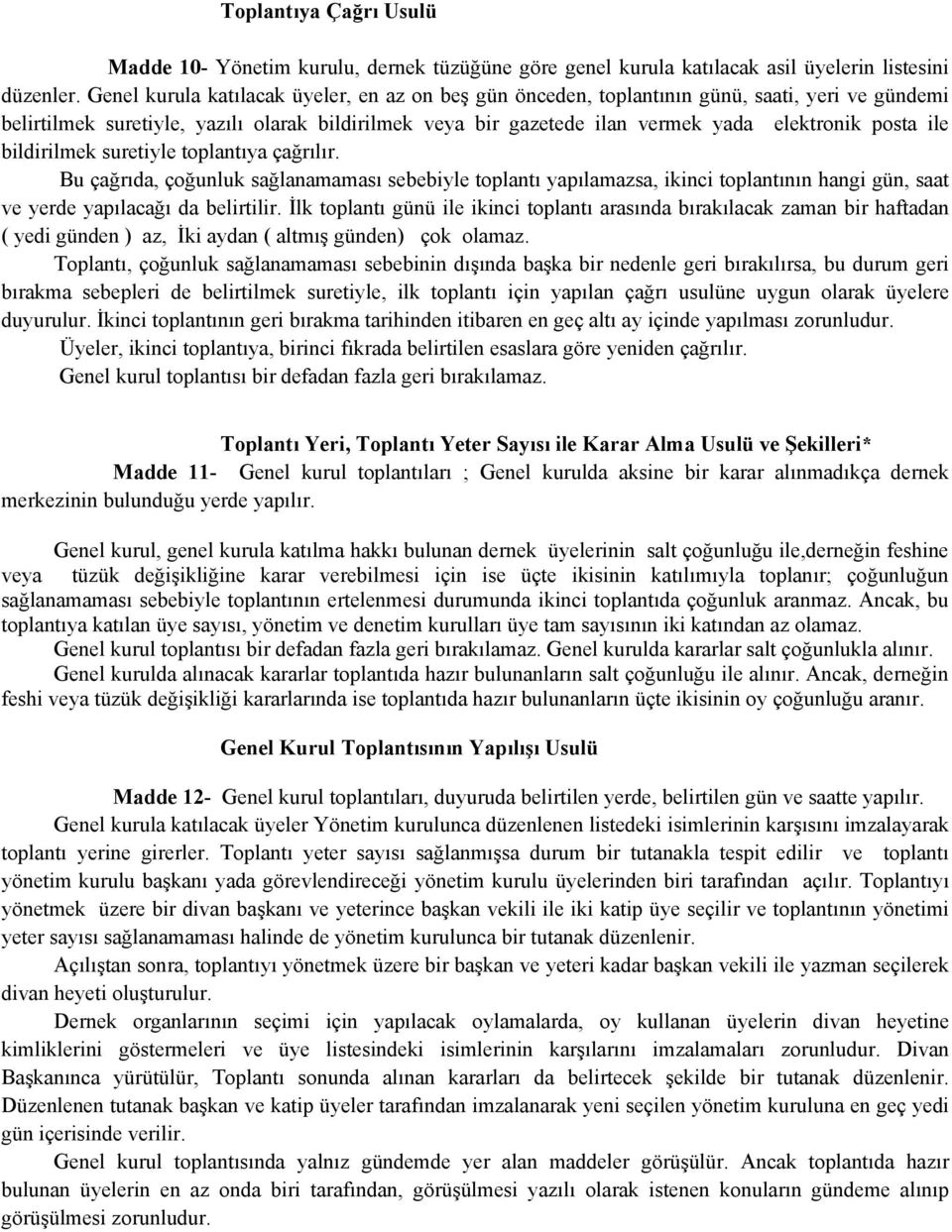 ile bildirilmek suretiyle toplantıya çağrılır. Bu çağrıda, çoğunluk sağlanamaması sebebiyle toplantı yapılamazsa, ikinci toplantının hangi gün, saat ve yerde yapılacağı da belirtilir.