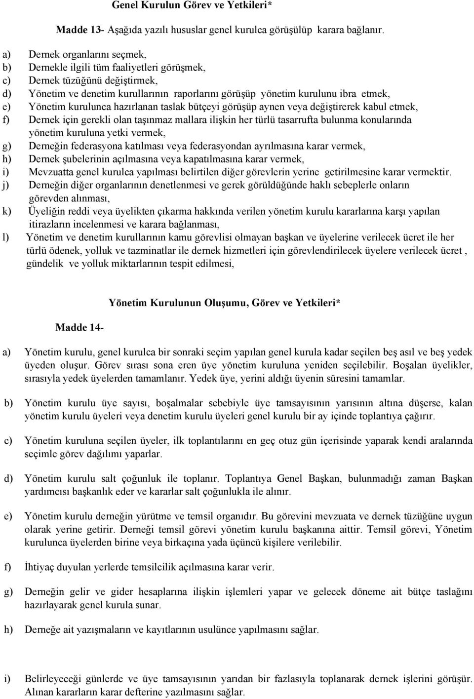 Yönetim kurulunca hazırlanan taslak bütçeyi görüşüp aynen veya değiştirerek kabul etmek, f) Dernek için gerekli olan taşınmaz mallara ilişkin her türlü tasarrufta bulunma konularında yönetim kuruluna