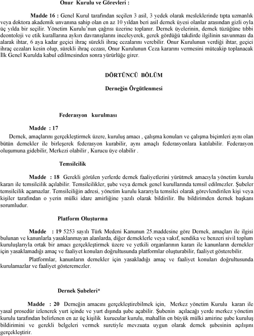 Dernek üyelerinin, dernek tüzüğüne tıbbi deontoloji ve etik kurallarına aykırı davranışlarını inceleyerek, gerek gördüğü takdirde ilgilinin savunması da alarak ihtar, 6 aya kadar geçici ihraç sürekli