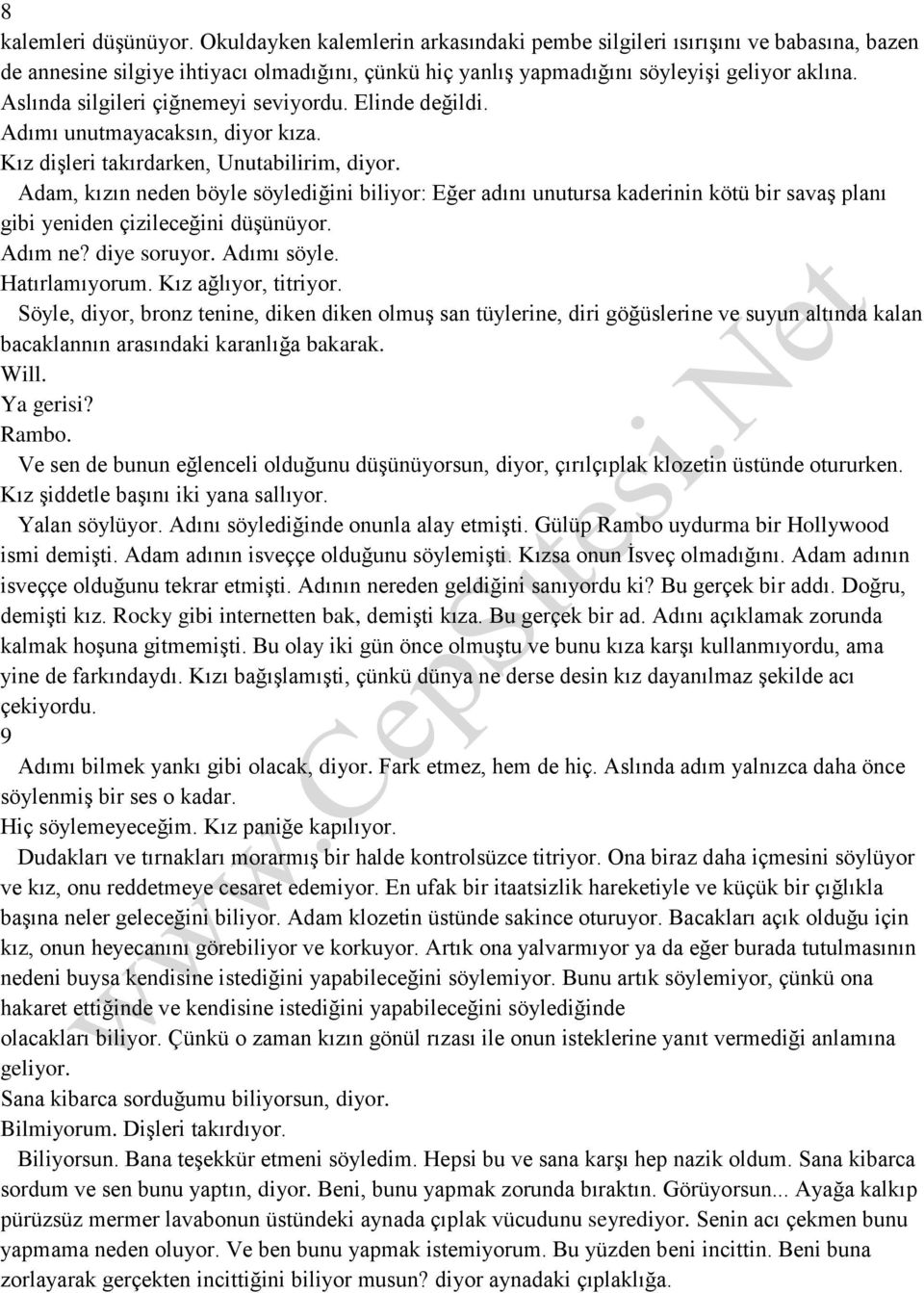 Adam, kızın neden böyle söylediğini biliyor: Eğer adını unutursa kaderinin kötü bir savaş planı gibi yeniden çizileceğini düşünüyor. Adım ne? diye soruyor. Adımı söyle. Hatırlamıyorum.