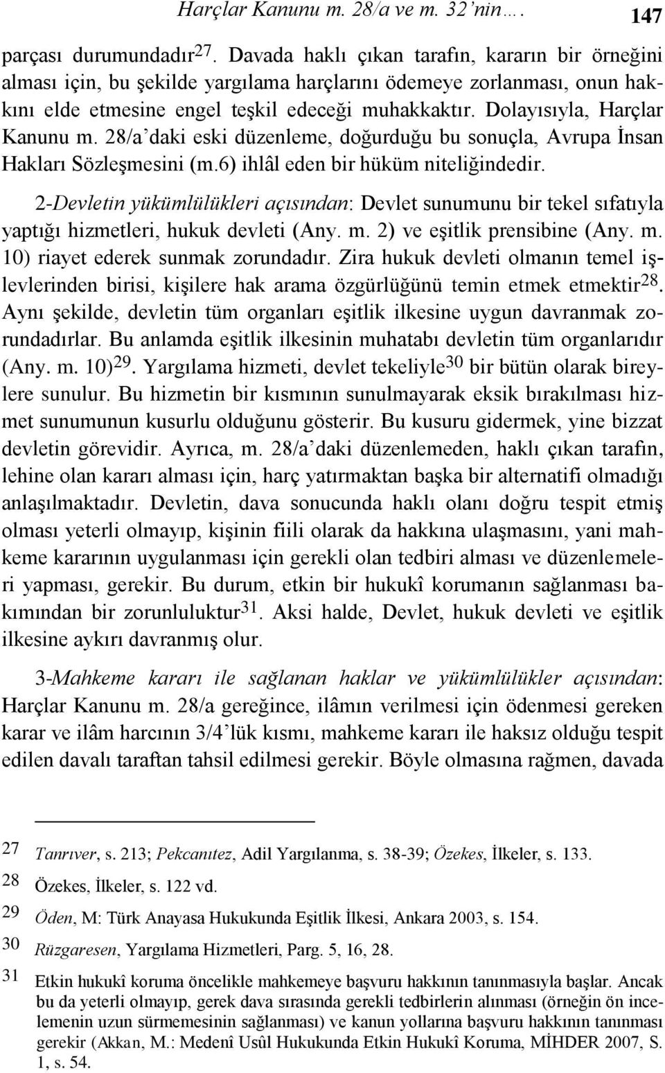 Dolayısıyla, Harçlar Kanunu m. 28/a daki eski düzenleme, doğurduğu bu sonuçla, Avrupa İnsan Hakları Sözleşmesini (m.6) ihlâl eden bir hüküm niteliğindedir.