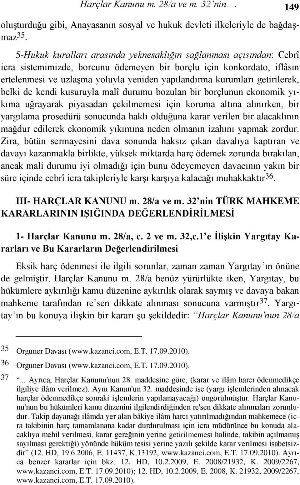 kurumları getirilerek, belki de kendi kusuruyla malî durumu bozulan bir borçlunun ekonomik yıkıma uğrayarak piyasadan çekilmemesi için koruma altına alınırken, bir yargılama prosedürü sonucunda haklı