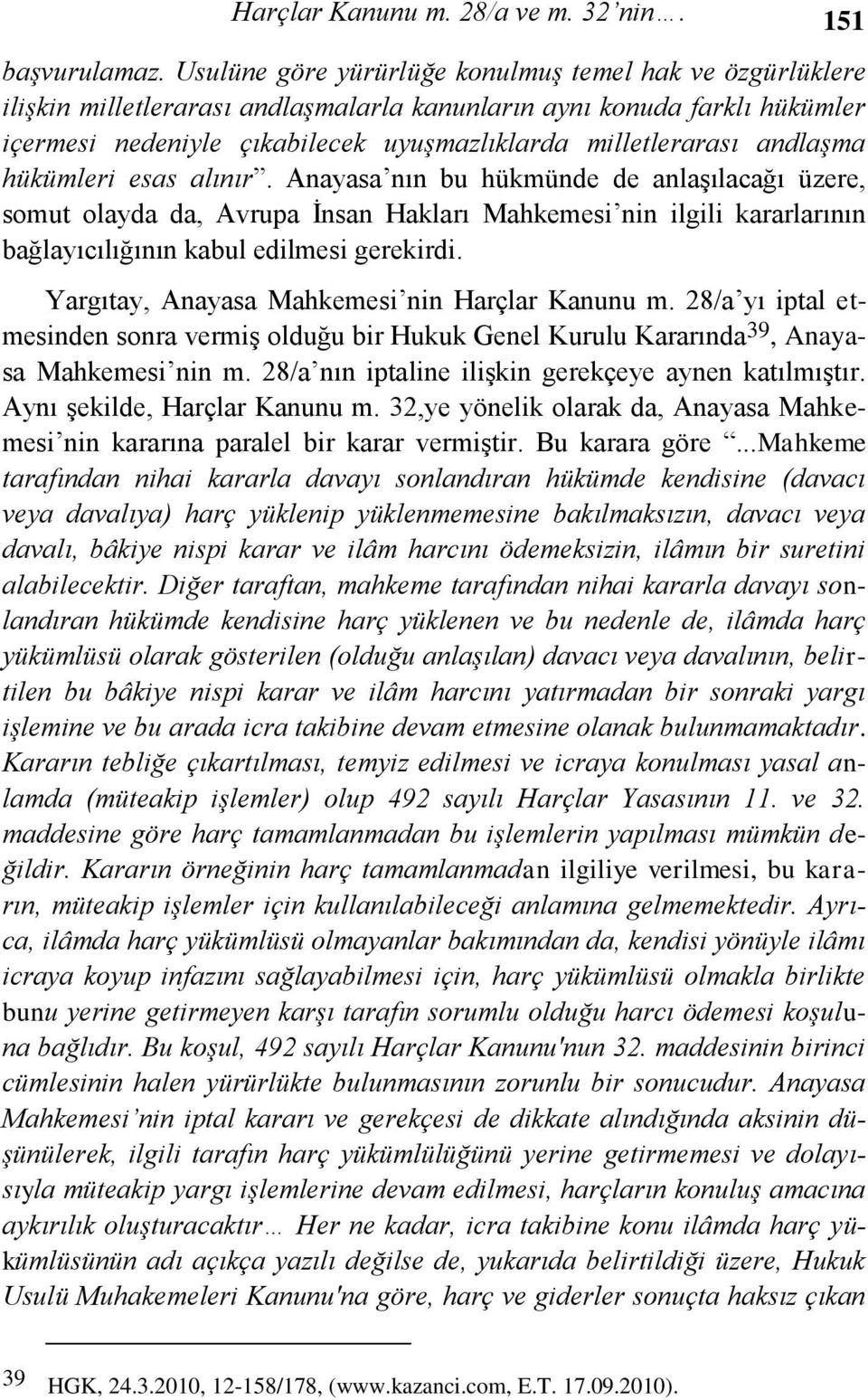 andlaşma hükümleri esas alınır. Anayasa nın bu hükmünde de anlaşılacağı üzere, somut olayda da, Avrupa İnsan Hakları Mahkemesi nin ilgili kararlarının bağlayıcılığının kabul edilmesi gerekirdi.