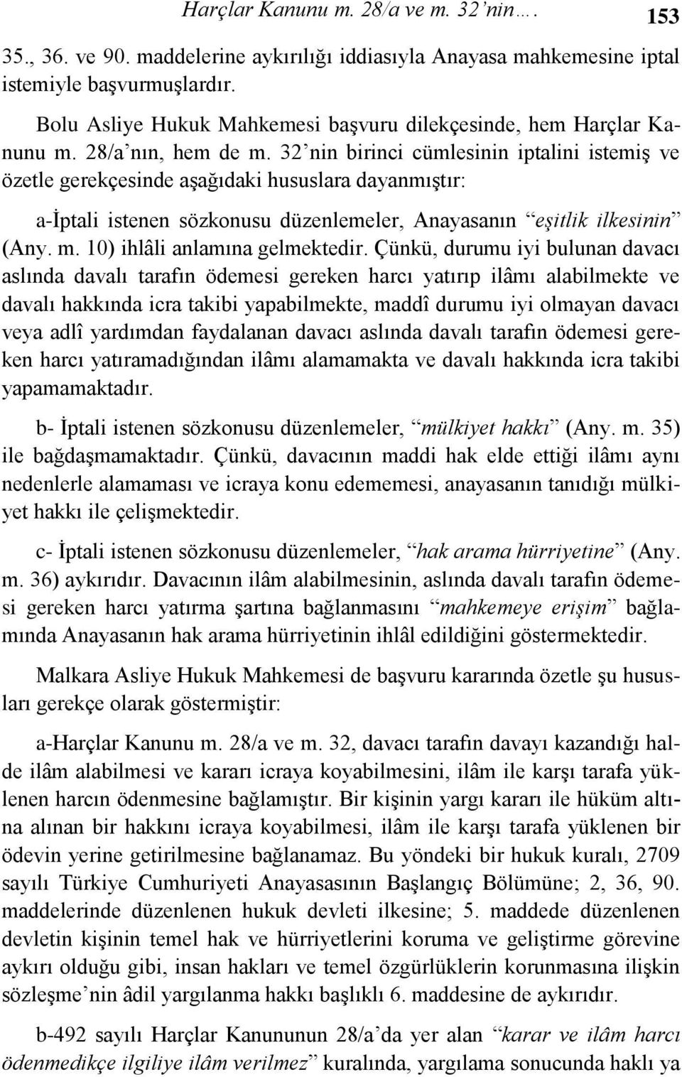 32 nin birinci cümlesinin iptalini istemiş ve özetle gerekçesinde aşağıdaki hususlara dayanmıştır: a-iptali istenen sözkonusu düzenlemeler, Anayasanın eşitlik ilkesinin (Any. m.