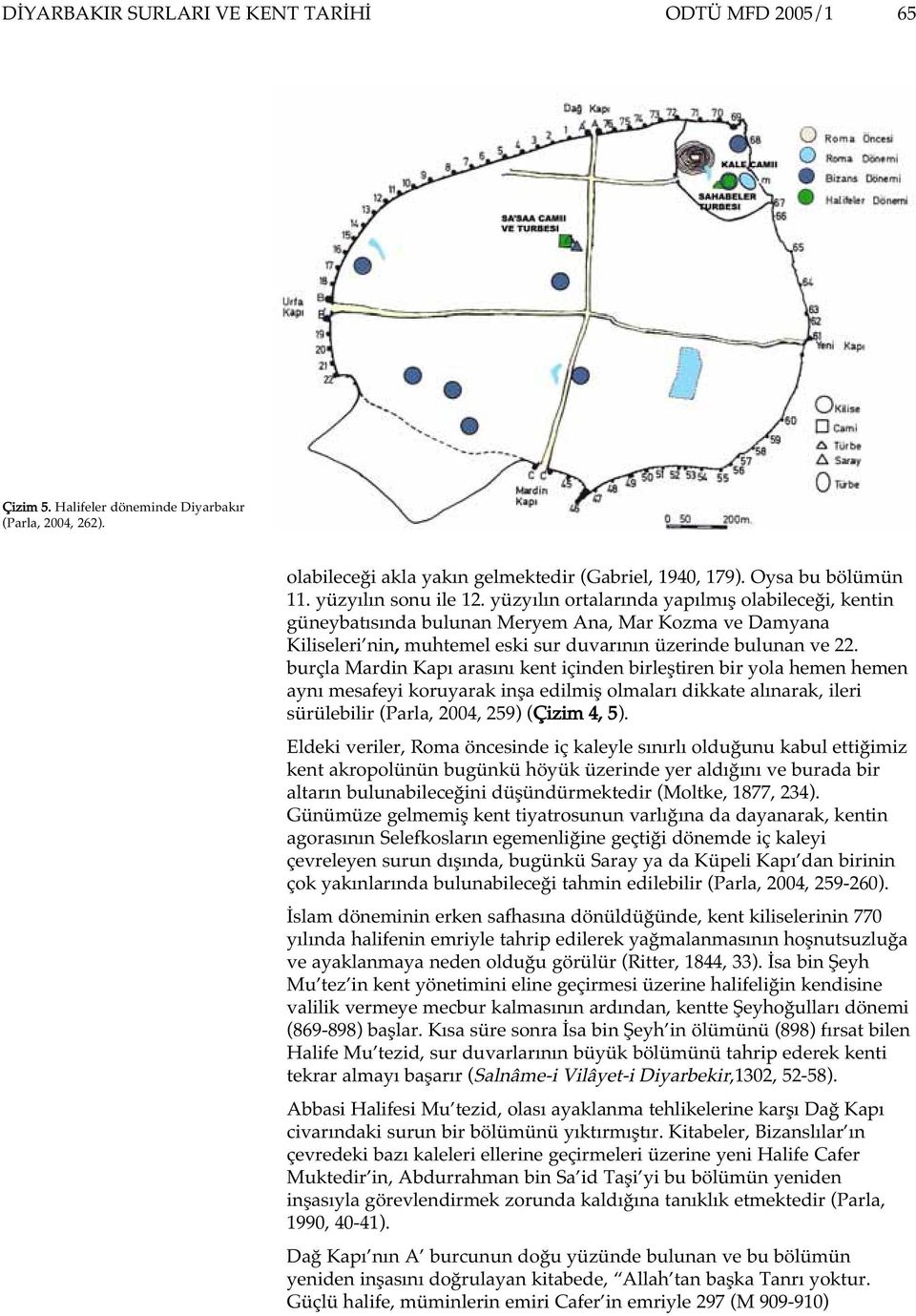 burçla Mardin Kapý arasýný kent içinden birleþtiren bir yola hemen hemen ayný mesafeyi koruyarak inþa edilmiþ olmalarý dikkate alýnarak, ileri sürülebilir (Parla, 2004, 259) (Çizim 4, 5).