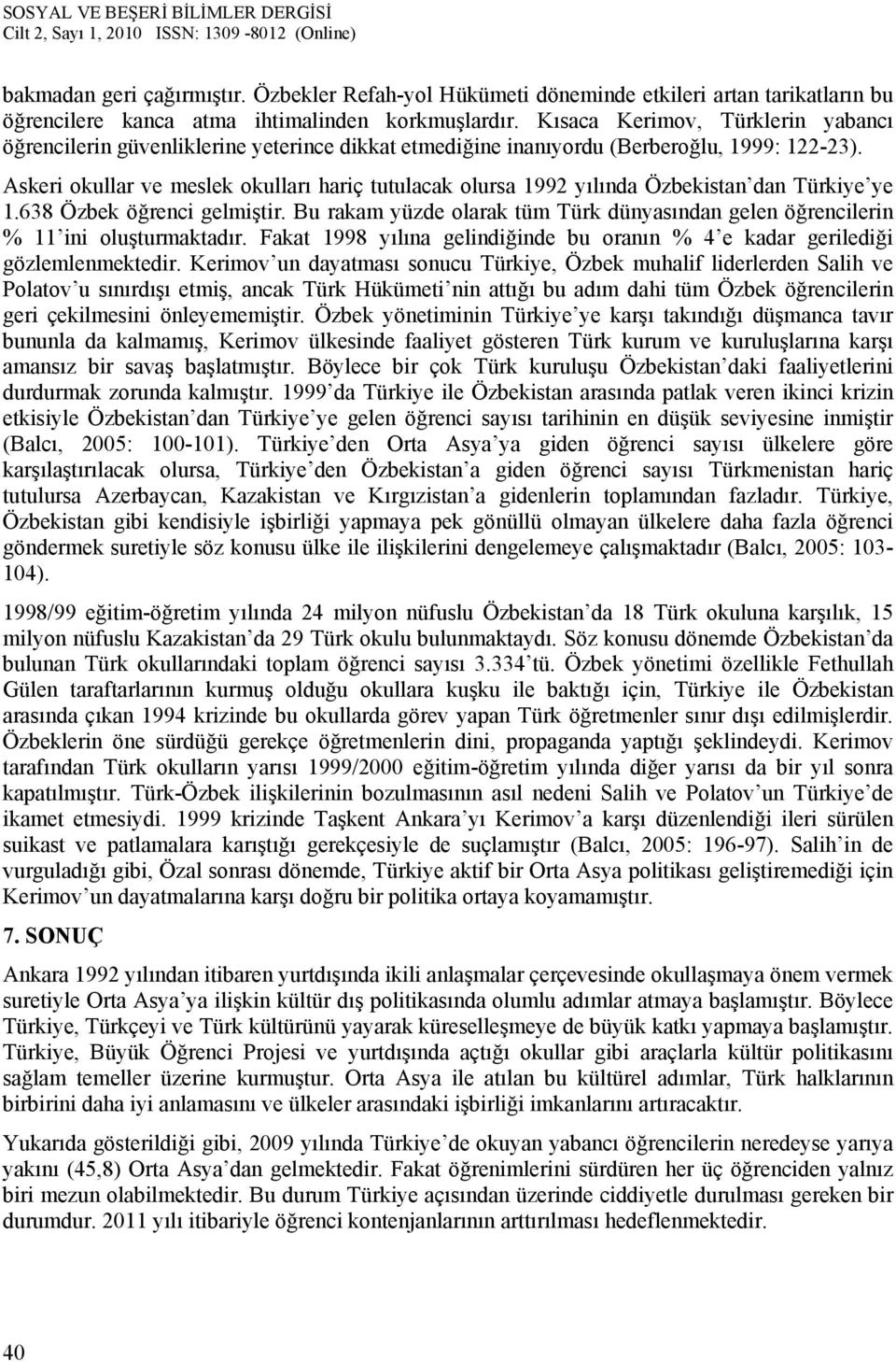 Askeri okullar ve meslek okulları hariç tutulacak olursa 1992 yılında Özbekistan dan Türkiye ye 1.638 Özbek öğrenci gelmiştir.