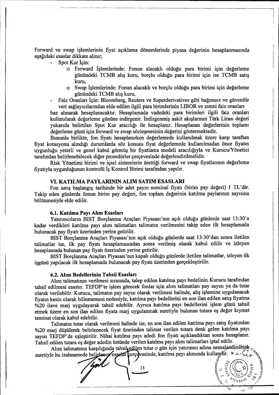 Faiz Oranları İçin: Bloomberg, Reuters ve Superderivatives gibi bağımsız ve güvenilir veri sağlayıcılarından elde edilen ilgili para birimlerinin LIBOR ve zımni faiz oranları baz alınarak