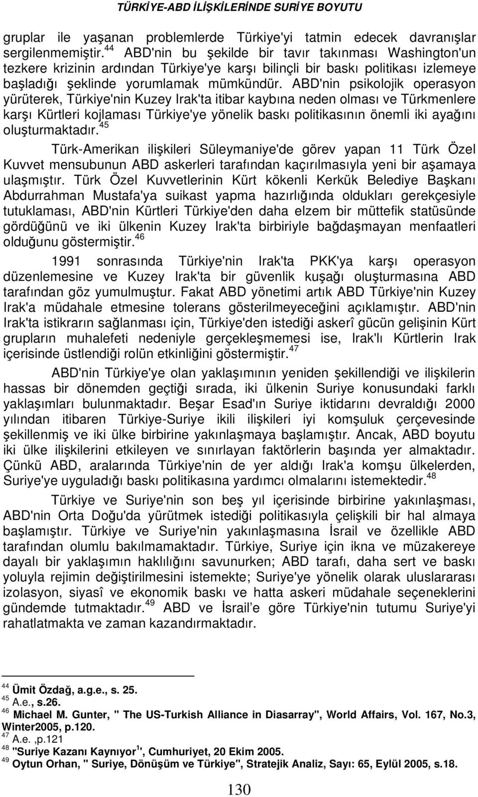 ABD'nin psikolojik operasyon yürüterek, Türkiye'nin Kuzey Irak'ta itibar kaybına neden olması ve Türkmenlere karşı Kürtleri kojlaması Türkiye'ye yönelik baskı politikasının önemli iki ayağını