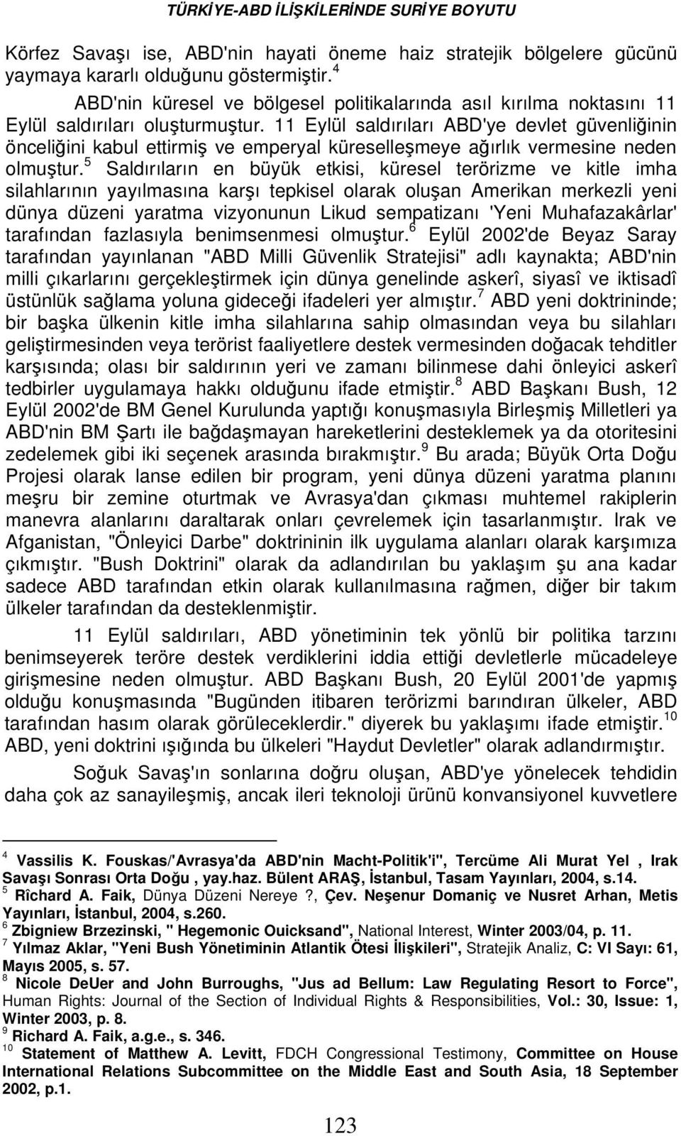 11 Eylül saldırıları ABD'ye devlet güvenliğinin önceliğini kabul ettirmiş ve emperyal küreselleşmeye ağırlık vermesine neden olmuştur.