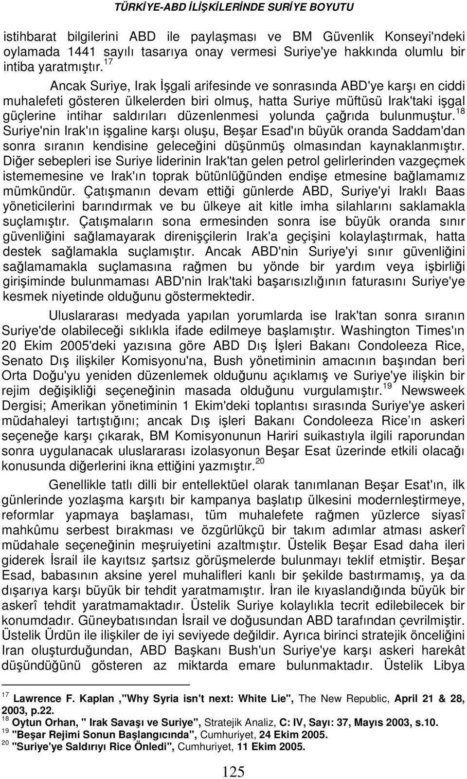 yolunda çağrıda bulunmuştur. 18 Suriye'nin Irak'ın işgaline karşı oluşu, Beşar Esad'ın büyük oranda Saddam'dan sonra sıranın kendisine geleceğini düşünmüş olmasından kaynaklanmıştır.