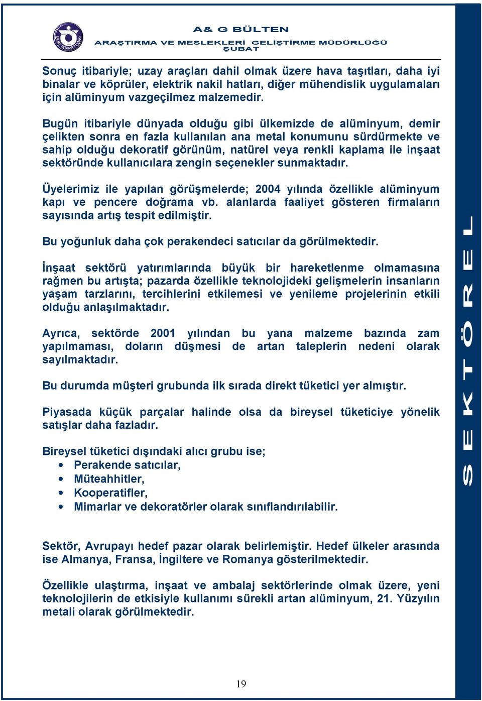 inşaat sektöründe kullanıcılara zengin seçenekler sunmaktadır. Üyelerimiz ile yapılan görüşmelerde; 2004 yılında özellikle alüminyum kapı ve pencere doğrama vb.