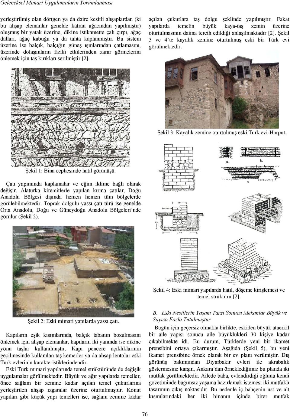 Bu sistem üzerine ise balçık, balçığın güneş ışınlarından çatlamasını, üzerinde dolaşanların fiziki etkilerinden zarar görmelerini önlemek için taş kırıkları serilmiştir [2].