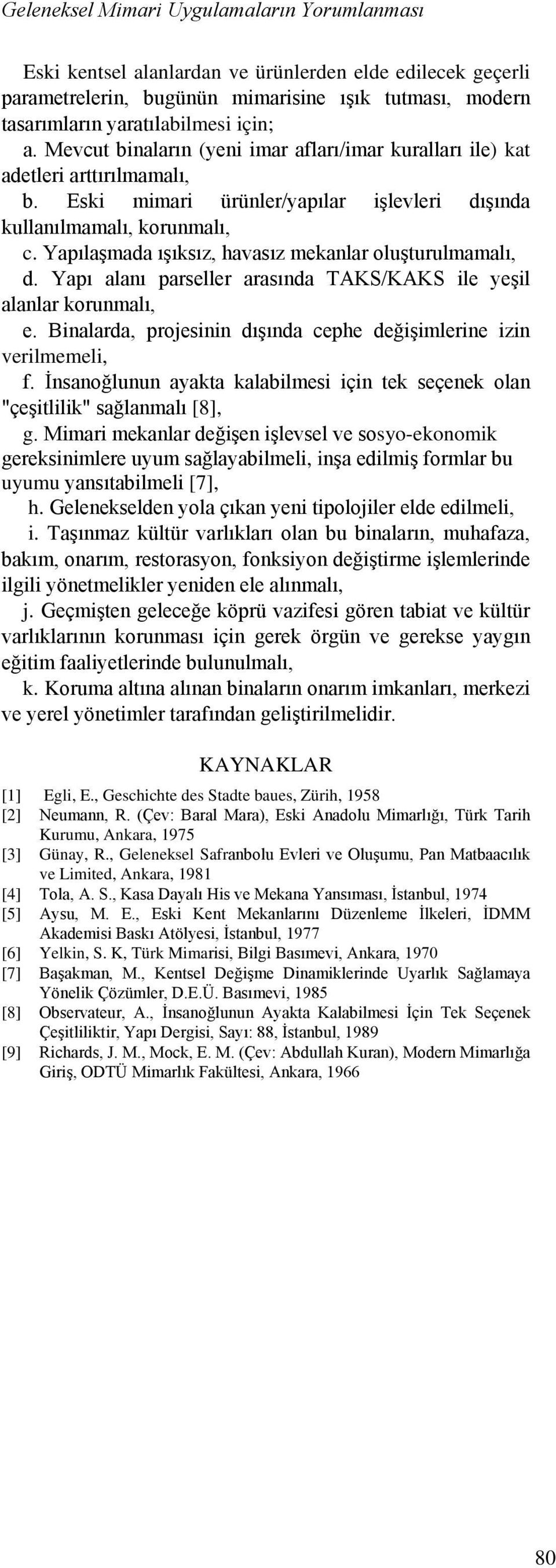 Yapılaşmada ışıksız, havasız mekanlar oluşturulmamalı, d. Yapı alanı parseller arasında TAKS/KAKS ile yeşil alanlar korunmalı, e. Binalarda, projesinin dışında cephe değişimlerine izin verilmemeli, f.