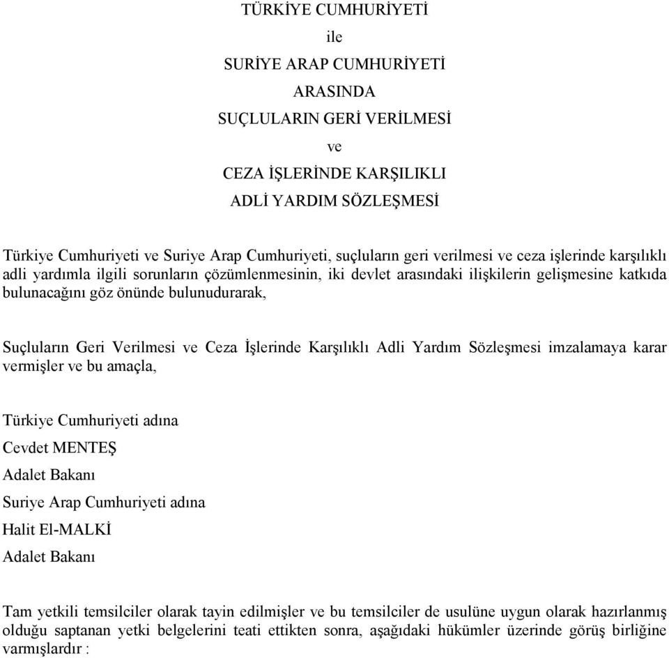 Verilmesi ve Ceza İşlerinde Karşılıklı Adli Yardım Sözleşmesi imzalamaya karar vermişler ve bu amaçla, Türkiye Cumhuriyeti adına Cevdet MENTEŞ Adalet Bakanı Suriye Arap Cumhuriyeti adına Halit