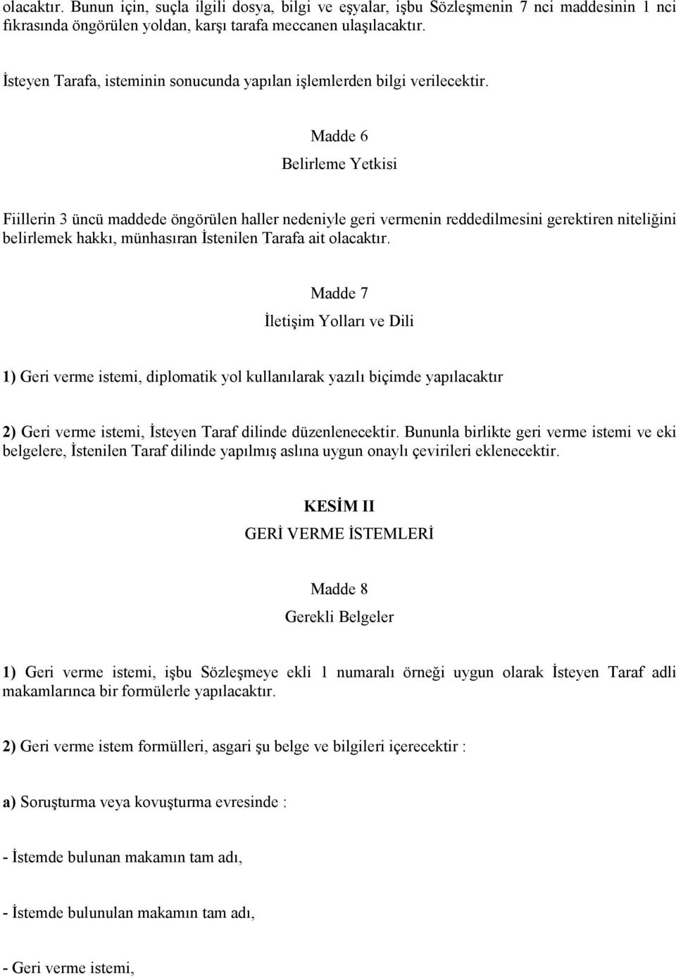 Madde 6 Belirleme Yetkisi Fiillerin 3 üncü maddede öngörülen haller nedeniyle geri vermenin reddedilmesini gerektiren niteliğini belirlemek hakkı, münhasıran İstenilen Tarafa ait olacaktır.