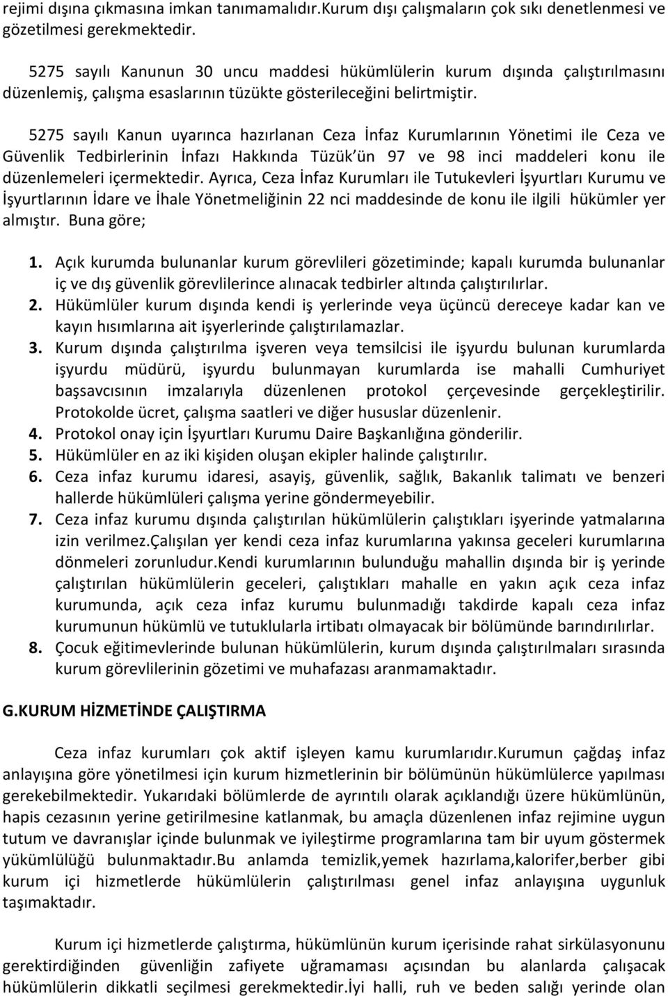 5275 sayılı Kanun uyarınca hazırlanan Ceza İnfaz Kurumlarının Yönetimi ile Ceza ve Güvenlik Tedbirlerinin İnfazı Hakkında Tüzük ün 97 ve 98 inci maddeleri konu ile düzenlemeleri içermektedir.