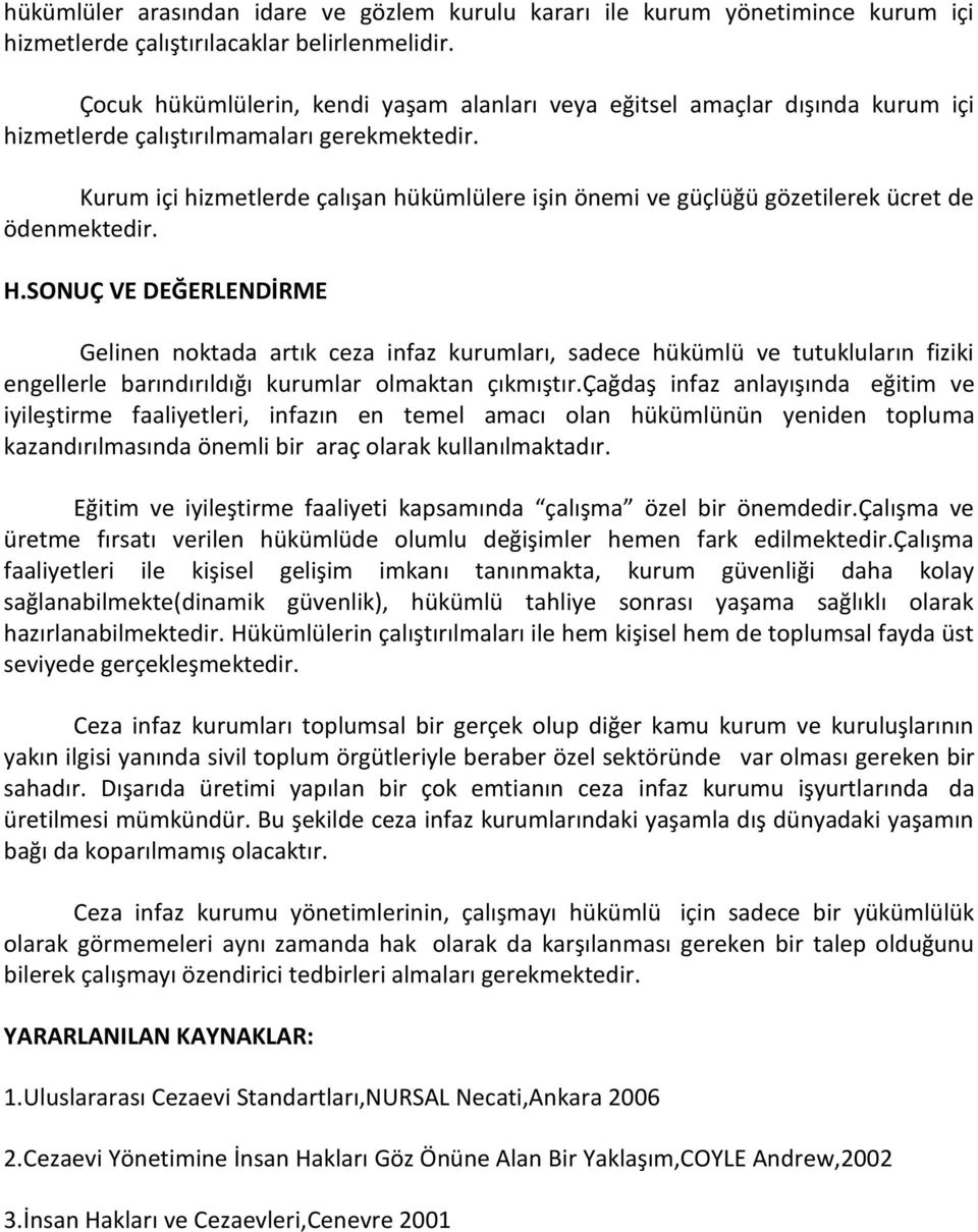 Kurum içi hizmetlerde çalışan hükümlülere işin önemi ve güçlüğü gözetilerek ücret de ödenmektedir. H.