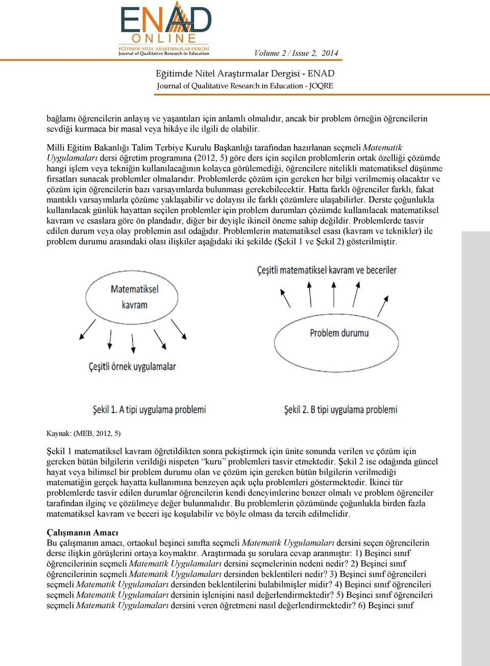 çözümde hangi işlem veya tekniğin kullanılacağının kolayca görülemediği, öğrencilere nitelikli matematiksel düşünme fırsatları sunacak problemler olmalarıdır.