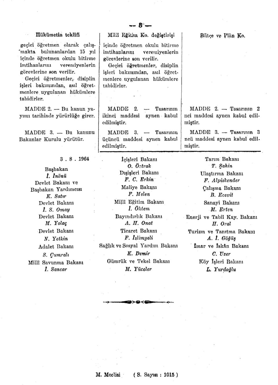 1964 Başbakan t. İnönü Devlet Bakanı ve Başbakan Yardımcısı K. Satır Devlet Bakanı /. S. Omay Devlet Bakanı M. Yolaç Devlet Bakanı N. Yetkin Adalet Bakanı S. Çumralı Millî Savunma Bakanı /. Sancar «.