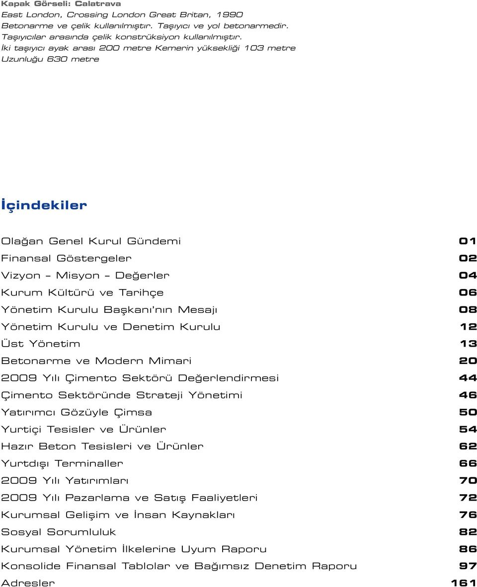 Yönetim Kurulu Baflkan n n Mesaj 08 Yönetim Kurulu ve Denetim Kurulu 12 Üst Yönetim 13 Betonarme ve Modern Mimari 20 2009 Y l Çimento Sektörü De erlendirmesi 44 Çimento Sektöründe Strateji Yönetimi