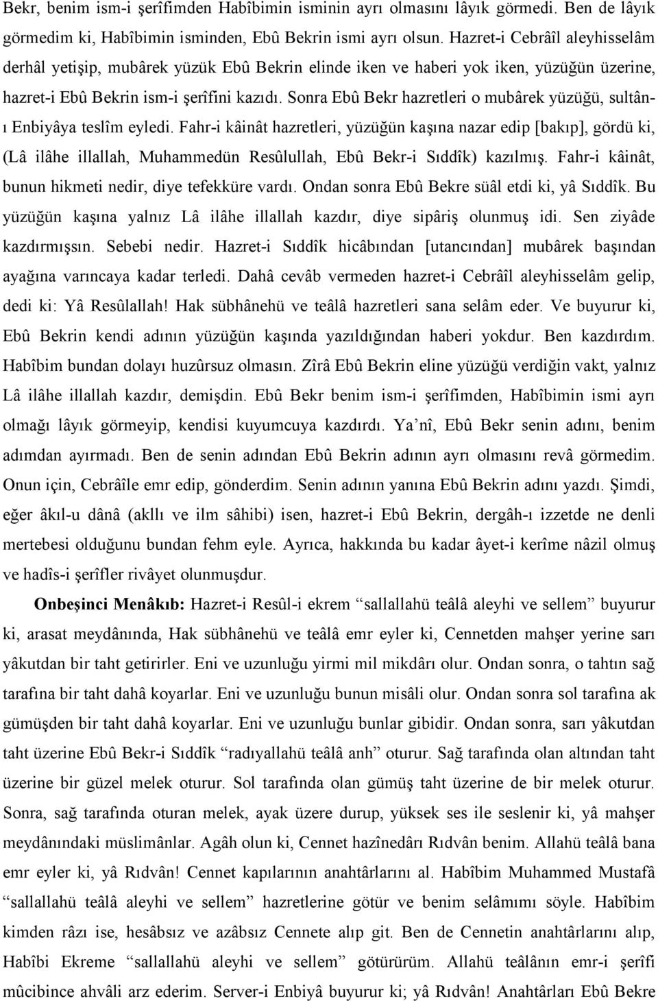 Sonra Ebû Bekr hazretleri o mubârek yüzüğü, sultânı Enbiyâya teslîm eyledi.