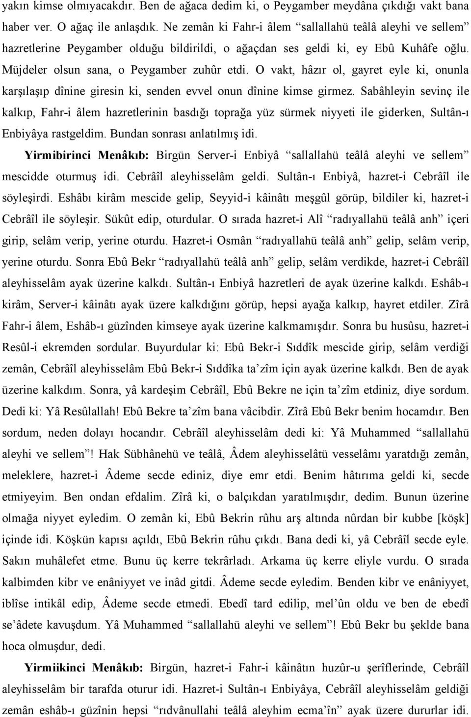 O vakt, hâzır ol, gayret eyle ki, onunla karşılaşıp dînine giresin ki, senden evvel onun dînine kimse girmez.