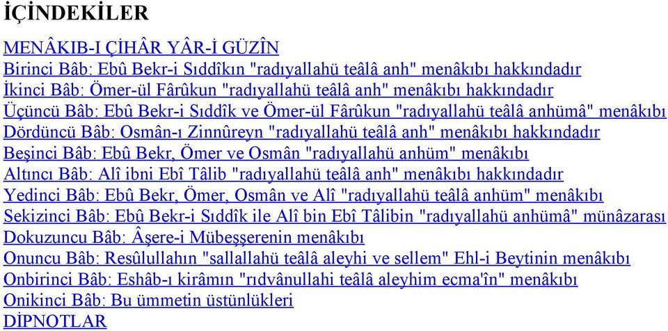 "radıyallahü anhüm" menâkıbı Altıncı Bâb: Alî ibni Ebî Tâlib "radıyallahü teâlâ anh" menâkıbı hakkındadır Yedinci Bâb: Ebû Bekr, Ömer, Osmân ve Alî "radıyallahü teâlâ anhüm" menâkıbı Sekizinci Bâb: