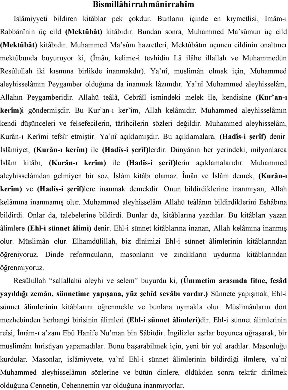 Muhammed Ma sûm hazretleri, Mektûbâtın üçüncü cildinin onaltıncı mektûbunda buyuruyor ki, (Îmân, kelime-i tevhîdin Lâ ilâhe illallah ve Muhammedün Resûlullah iki kısmına birlikde inanmakdır).