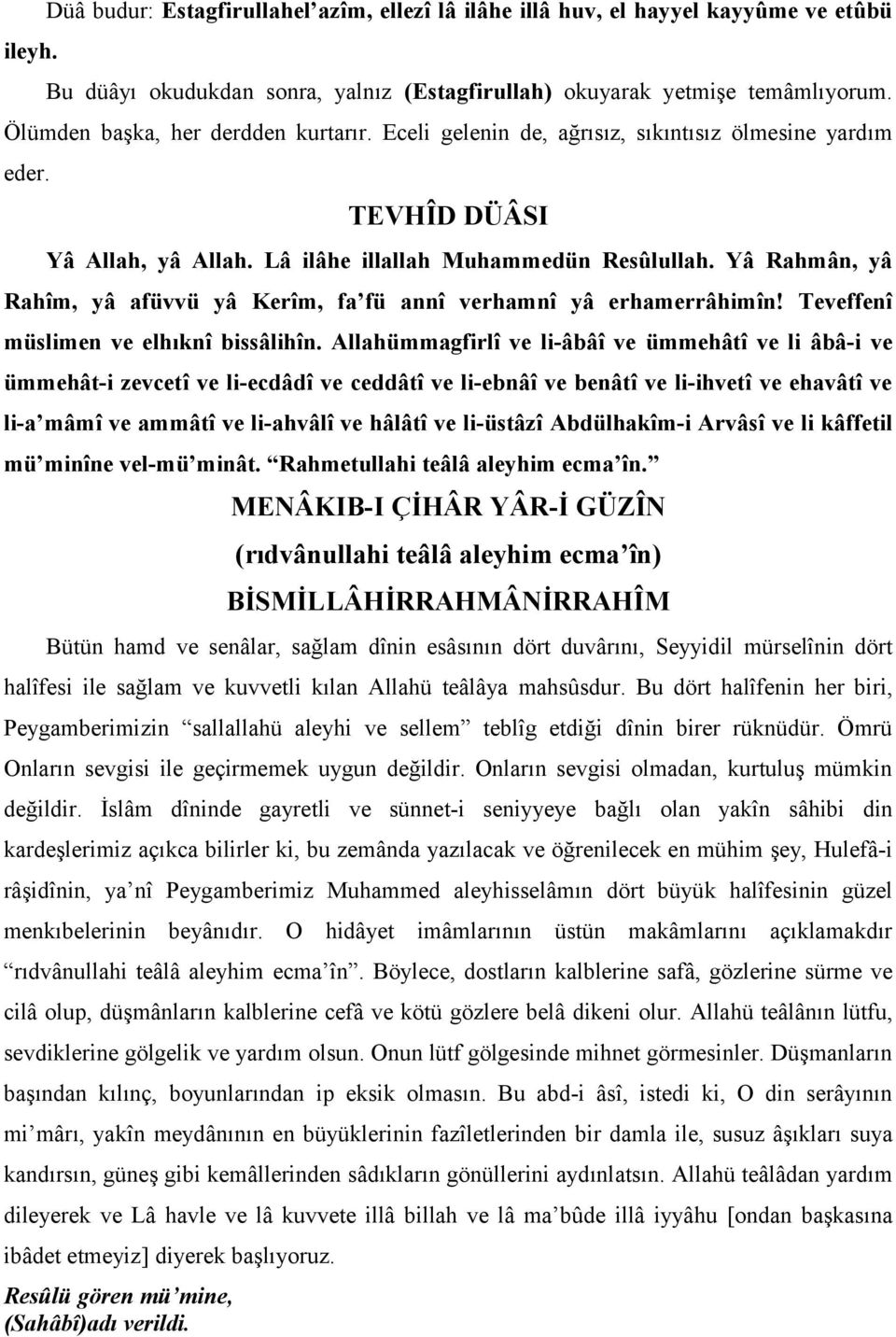 Yâ Rahmân, yâ Rahîm, yâ afüvvü yâ Kerîm, fa fü annî verhamnî yâ erhamerrâhimîn! Teveffenî müslimen ve elhıknî bissâlihîn.